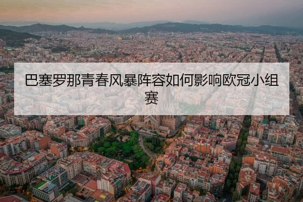 ba-sai-luo-na-qing-chun-feng-bao-zhen-rong-ru-he-ying-xiang-ou-guan-xiao-zu-sai-2-117.jpg